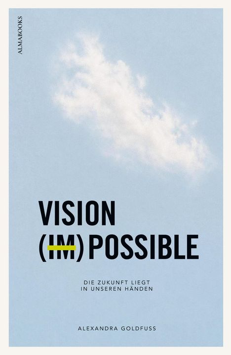 VISION (IM)POSSIBLE. Die Zukunft liegt in unseren Händen. Alexandra Goldfuss. Hintergrund: blauer Himmel mit Wolke.