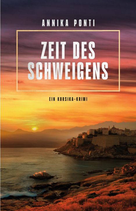 „Annika Ponti“, „Zeit des Schweigens“, „Ein Korsika-Krimi“. Küstenlandschaft bei Sonnenuntergang, Stadt auf Klippe.