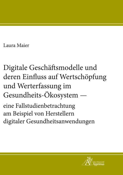 Laura Maier: Digitale Geschäftsmodelle und deren Einfluss auf Wertschöpfung und Werterfassung im Gesundheits-Ökosystem ¿ eine Fallstudienbetrachtung am Beispiel von Herstellern digitaler Gesundheitsanwendungen, Buch