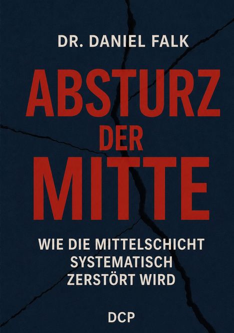 Text: "Dr. Daniel Falk, Absturz der Mitte, Wie die Mittelschicht systematisch zerstört wird, DCP." Hintergrund: Dunkle Risse.