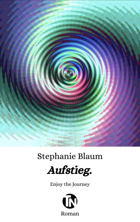 Stephanie Blaum, Aufstieg. Enjoy the Journey. Roman. Bunte, rotierende, spiralförmige Illustration.
