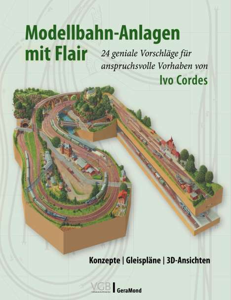 Ivo Cordes: Modellbahn-Anlagen mit Flair: Konzepte, Gleispläne, 3D-Ansichten, Buch