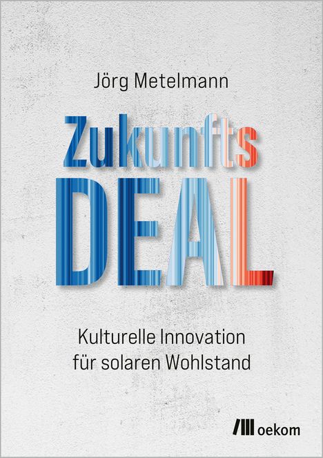 Text: "Jörg Metelmann, ZukunftsDEAL, Kulturelle Innovation für solaren Wohlstand." Stilvoller, moderner Buchumschlag.