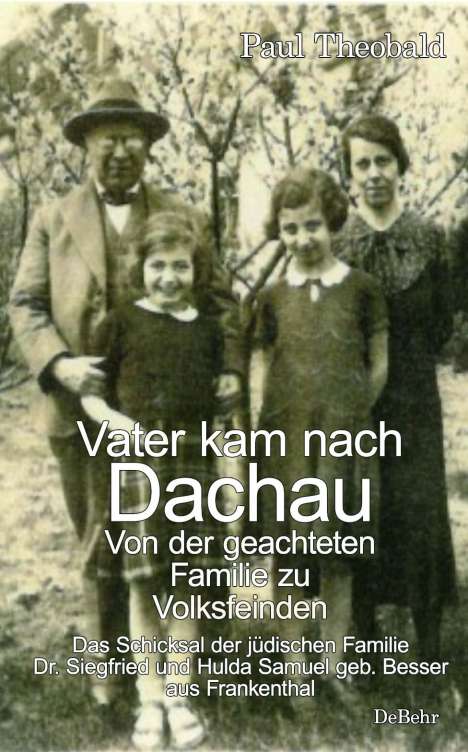 Paul Theobald: Vater kam nach Dachau - Von der geachteten Familie zu Volksfeinden - Das Schicksal der jüdischen Familie Dr. Siegfried und Hulda Samuel geb. Besser aus Frankenthal, Buch