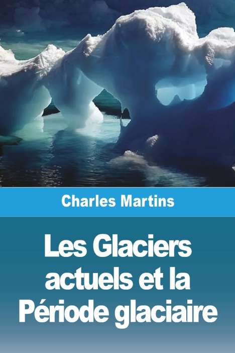 Charles Martins: Les Glaciers actuels et la Période glaciaire, Buch