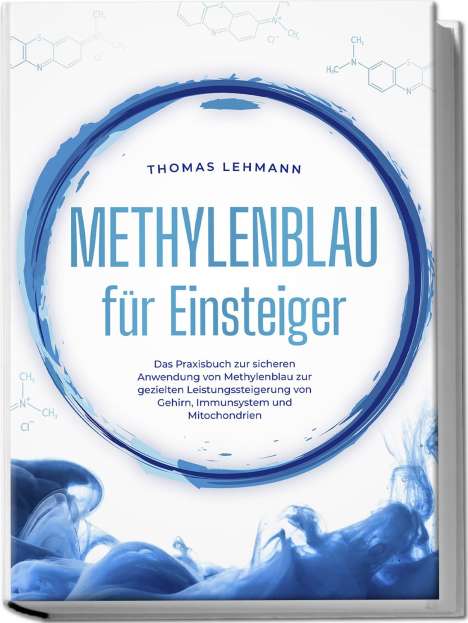 Thomas Lehmann: Methylenblau für Einsteiger: Das Praxisbuch zur sicheren Anwendung von Methylenblau zur gezielten Leistungssteigerung von Gehirn, Immunsystem und Mitochondrien, Buch