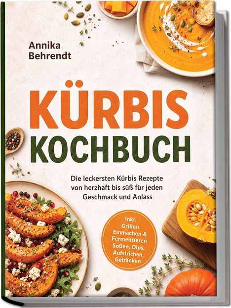 „Kürbis Kochbuch“ von Annika Behrendt. Farbenfrohe Kürbisspeisen und Samen, runde Aufschrift: „inkl. Grillen, Einmachen...“