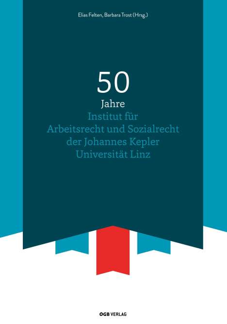 Elias Felten: 50 Jahre Institut für Arbeitsrecht und Sozialrecht der Johannes Kepler Universität Linz, Buch