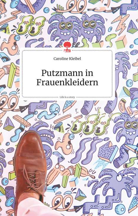 Caroline Kleibel: Putzmann in Frauenkleidern. Life is a story - story.one, Buch