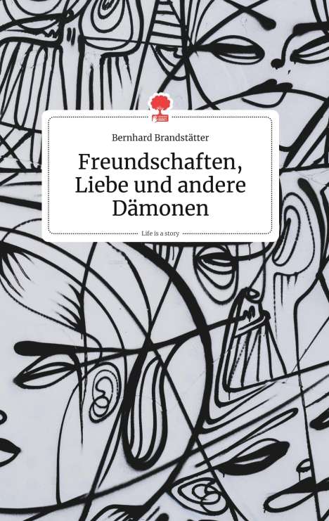 Bernhard Brandstätter: Freundschaften, Liebe und andere Dämonen. Life is a Story - story.one, Buch