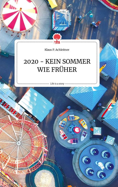 Klaus P. Achleitner: 2020 - KEIN SOMMER WIE FRüHER. Life is a Story - story.one, Buch