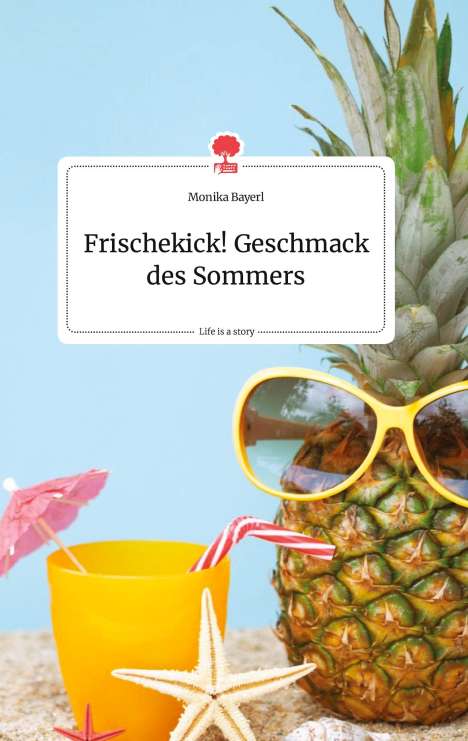 Monika Bayerl: Frischekick! Geschmack des Sommers. Life is a Story - story.one, Buch