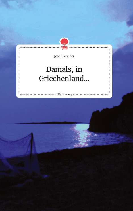 Josef Peneder: Damals, in Griechenland... Life is a Story - story.one, Buch