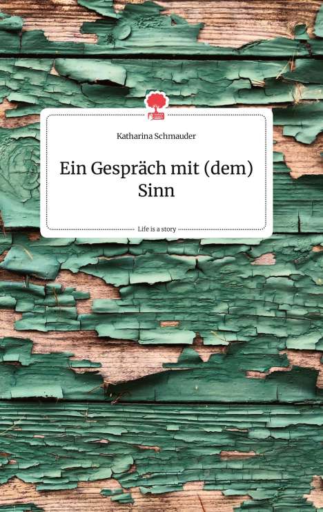 Katharina Schmauder: Ein Gespräch mit (dem) Sinn. Life is a Story - story.one, Buch