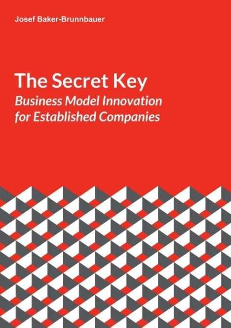 Josef Baker-Brunnbauer: The Secret Key: Business Model Innovation for Established Companies, Buch