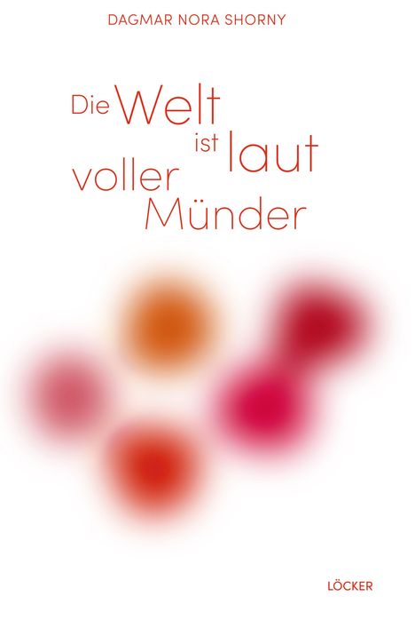 Titel: "Die Welt ist laut, voller Münder". Fünf bunte, unscharfe Punkte festlich verteilt.