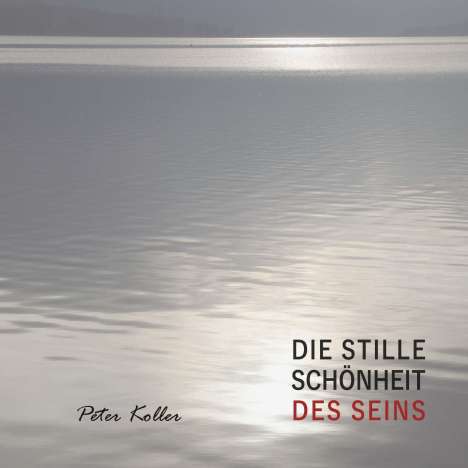 Peter Koller: Koller, P: STILLE SCHÖNHEIT DES SEINS, Buch