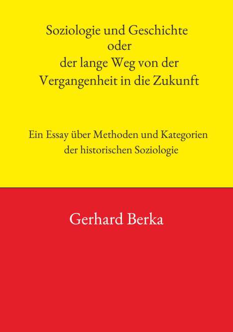 Gerhard Berka: Soziologie und Geschichte oder der lange Weg von der Vergangenheit in die Zukunft, Buch