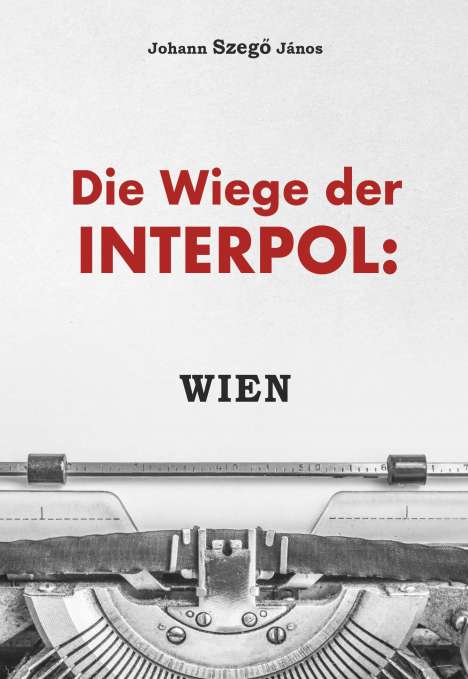 Johannes Szegö János: Die Wiege der Interpol: WIEN!, Buch