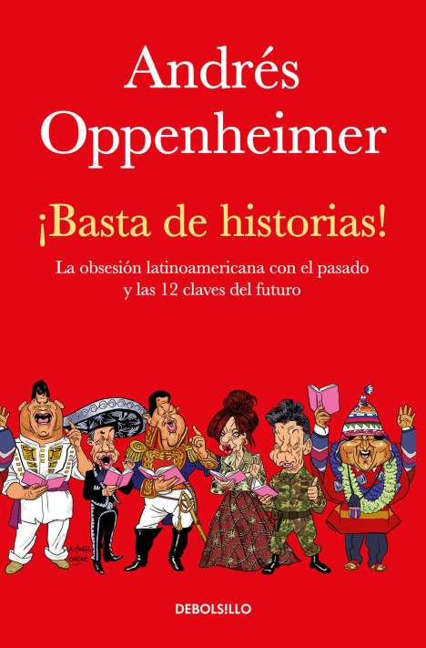 Andres Oppenheimer: ¡Basta de Historias!: La Obsesión Latinoamericana Con El Pasado Y Las 12 Claves del Futuro / Enough History!, Buch