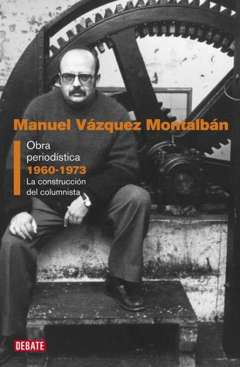 Manuel Vázquez Montalbán: Obra periodística, 1960-1973 : la construcción del columnista, Buch