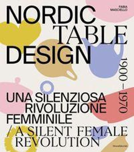 Text: "Nordic Table Design", "Una silenziosa rivoluzione femminile / A silent female revolution", "1900-1970". Hintergrund: bunte Teekannen.
