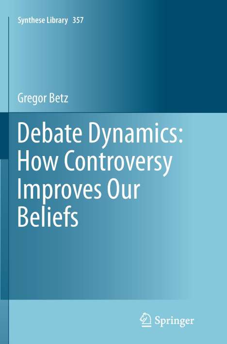 Gregor Betz: Debate Dynamics: How Controversy Improves Our Beliefs, Buch