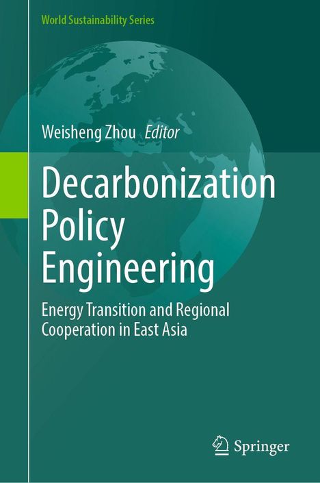 "Weisheng Zhou, Editor. Decarbonization Policy Engineering. Energy Transition and Regional Cooperation in East Asia."