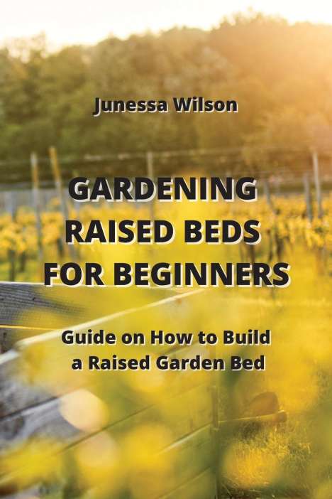 Junessa Wilson: Gardening Raised Beds For Beginners, Buch