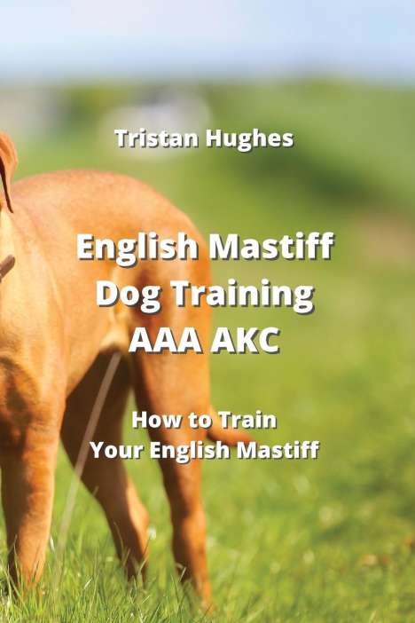 Tristan Hughes: Hughes, T: English Mastiff Dog Training AAA AKC, Buch