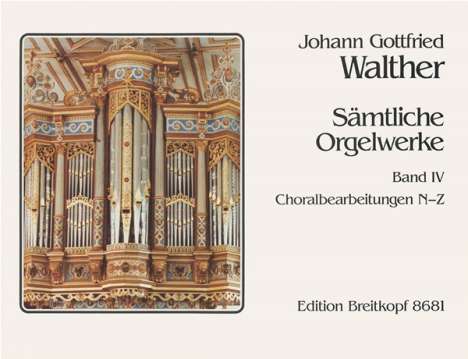 Johann Gottfried Walther: Walther,J.G.        :Sämtliche Orgelw...4 /Org, Noten