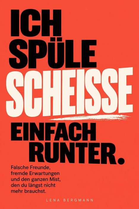 Der Text lautet: "ICH SPÜLE SCHEISSE EINFACH RUNTER." Darunter: "Falsche Freunde, fremde Erwartungen...". Roter Hintergrund.