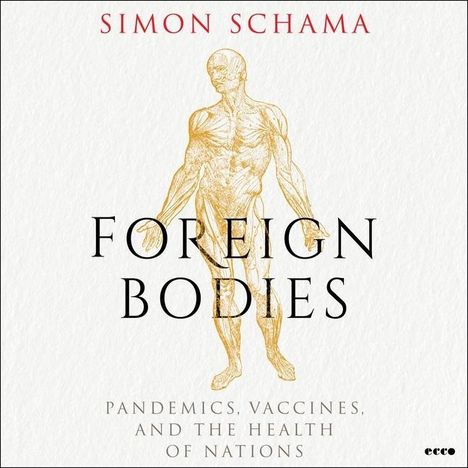 Simon Schama: Foreign Bodies: Pandemics, Vaccines, and the Health of Nations, MP3-CD