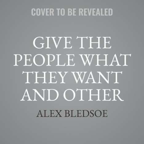 Alex Bledsoe: Bledsoe, A: Give the People What They Want and Other Stories, Diverse