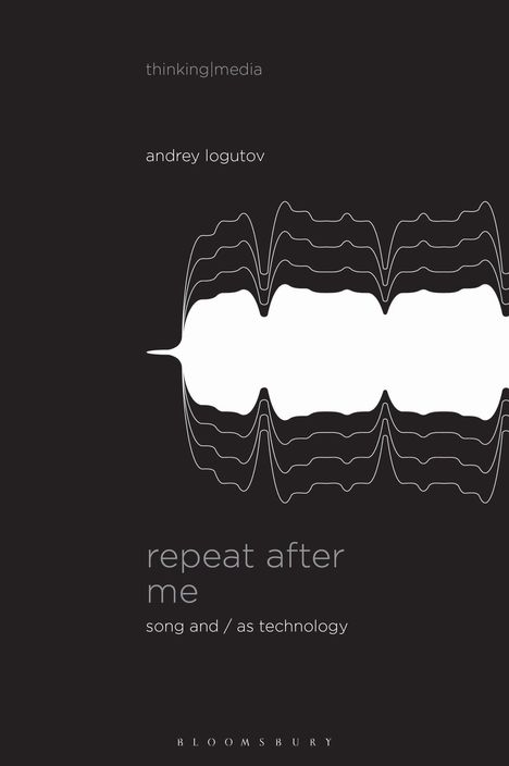 Text: "thinking|media", "andrey logutov", "repeat after me", "song and / as technology", "B L O O M S B U R Y". Abstrakte Wellenform.