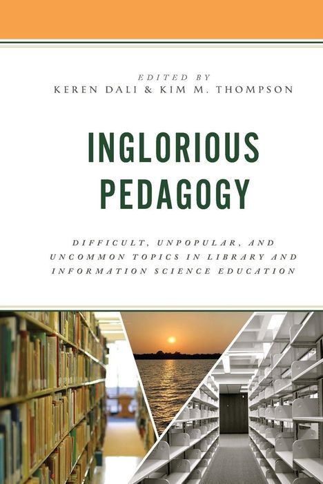 "INGLORIOUS PEDAGOGY: Difficult, Unpopular, and Uncommon Topics in Library and Information Science Education." Ein Buchcover mit Bibliotheksregalen und Sonnenuntergang.