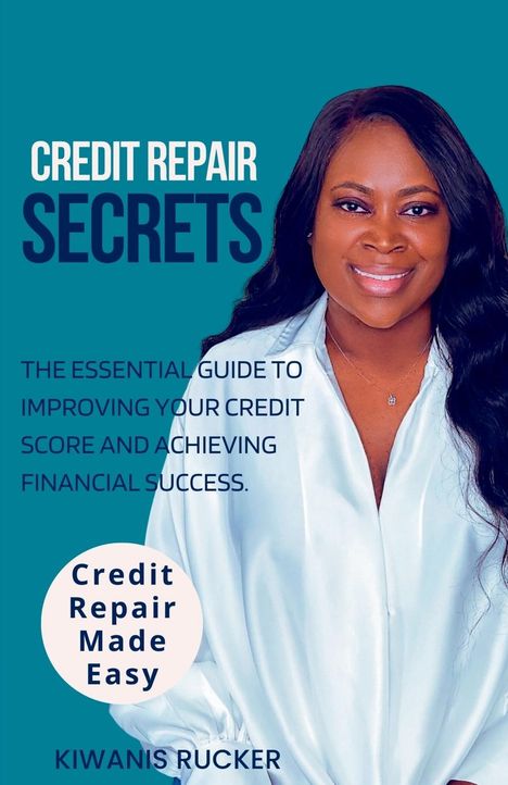 Kiwanis Rucker: Credit Repair Secrets The Essential Guide to Improving Your Credit Score and Achieving Financial Success, Buch