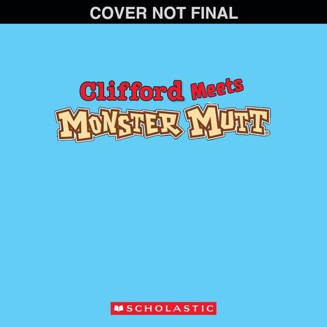 Text: „Clifford Meets Monster Mutt“, „COVER NOT FINAL“, „SCHOLASTIC“. 
Hellblauer Hintergrund, Buchcoverentwurf.