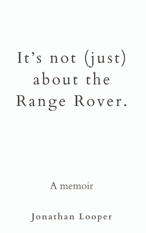Der Text lautet: "It's not (just) about the Range Rover. A memoir. Jonathan Looper." Minimalistisches Design auf weißem Hintergrund.