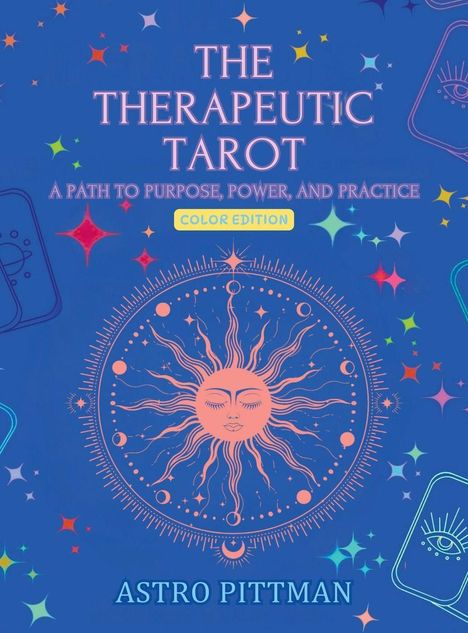 "THE THERAPEUTIC TAROT. A PATH TO PURPOSE, POWER, AND PRACTICE. COLOR EDITION. ASTRO PITTMAN."  
Eine Sonne mit Gesicht und Strahlen.