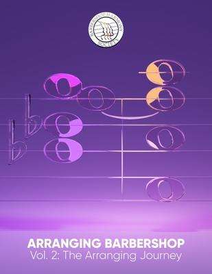 Barbershop Harmony Society: Arranging Barbershop, Vol. 2: The Arranging Journey, Buch