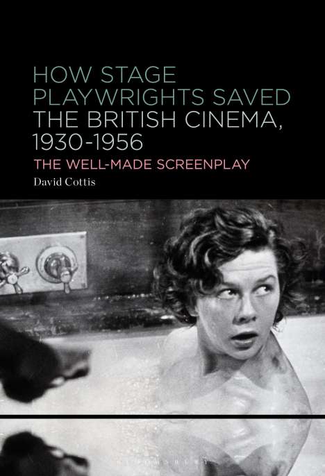David Cottis: How Stage Playwrights Saved the British Cinema, 1930-1956, Buch