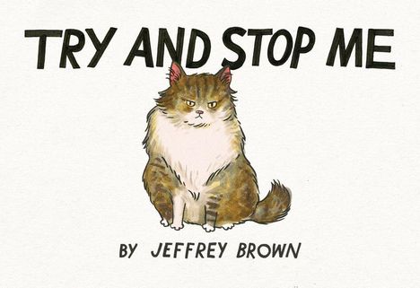 TRY AND STOP ME. BY JEFFREY BROWN. Illustration einer grimmig dreinschauenden, sitzenden Katze.