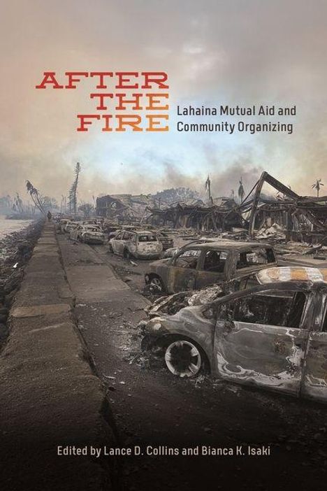 "AFTER THE FIRE: Lahaina Mutual Aid and Community Organizing". Verbrannte Autos stehen in einer zerstörten Landschaft.