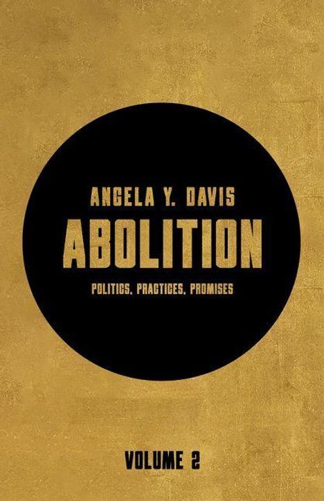 "ANGELA Y. DAVIS ABOLITION: Politics, Practices, Promises VOLUME 2." Schwarzer Kreis auf goldenem Hintergrund.