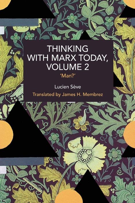 Text: "THINKING WITH MARX TODAY, VOLUME 2 'Man?' Lucien Sève Translated by James H. Membrez." 
Hintergrund: Florales Muster mit geometrischen Formen.