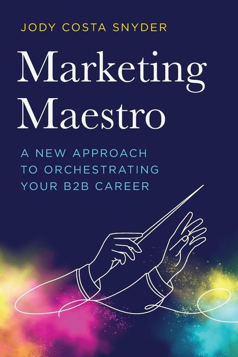 Titel: "Marketing Maestro". Untertitel: "A New Approach to Orchestrating Your B2B Career". Illustration: Dirigentenhände.
