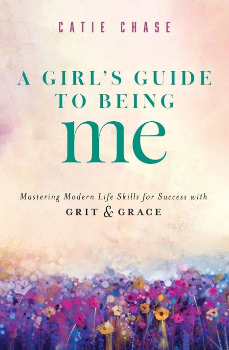 Titel: "A GIRL'S GUIDE TO BEING ME," Autor: Catie Chase. Illustration: Bunte Blumenwiese vor hellem Hintergrund.