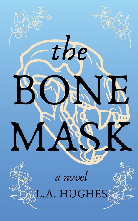 Text: "the BONE MASK a novel L.A. Hughes". Illustration: Ein Schädel und Blumen auf blauem Hintergrund.
