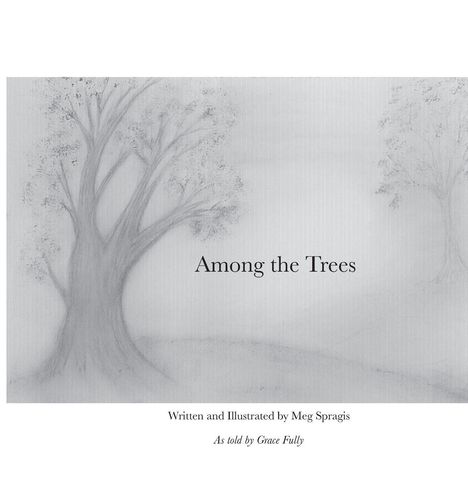 Texte: "Among the Trees", "Written and Illustrated by Meg Spragis", "As told by Grace Fully". Illustration von Bäumen.